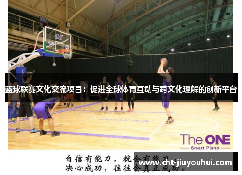 篮球联赛文化交流项目：促进全球体育互动与跨文化理解的创新平台