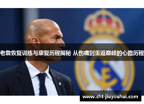 老詹恢复训练与康复历程揭秘 从伤痛到重返巅峰的心路历程