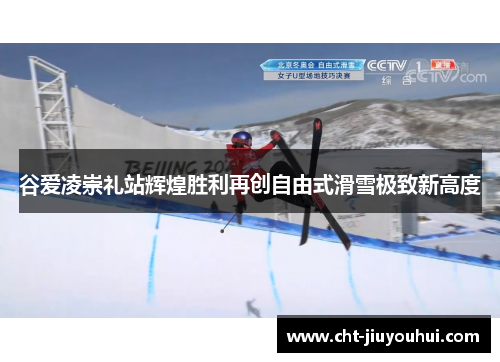 谷爱凌崇礼站辉煌胜利再创自由式滑雪极致新高度 谷爱凌崇礼站辉煌胜利再创自由式滑雪极致新高度