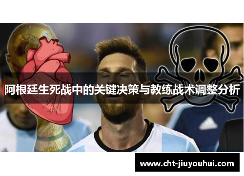 阿根廷生死战中的关键决策与教练战术调整分析 阿根廷生死战中的关键决策与教练战术调整分析